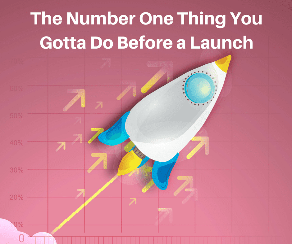 1 thing you gotta do before a launch