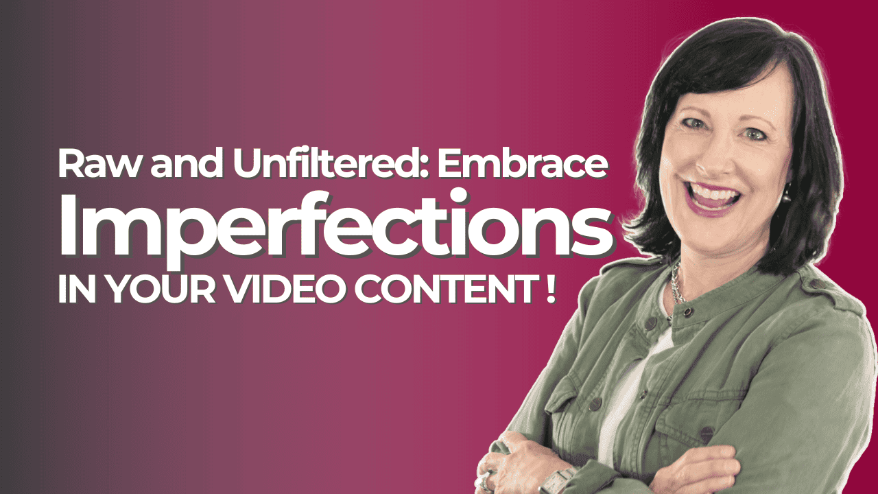 Embrace Imperfections in Your Videos