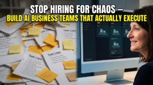 Stop Hiring for Chaos — Build AI Business Teams That Actually Execute