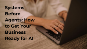 Systems Before Agents: How to Get Your Business Ready for AI
