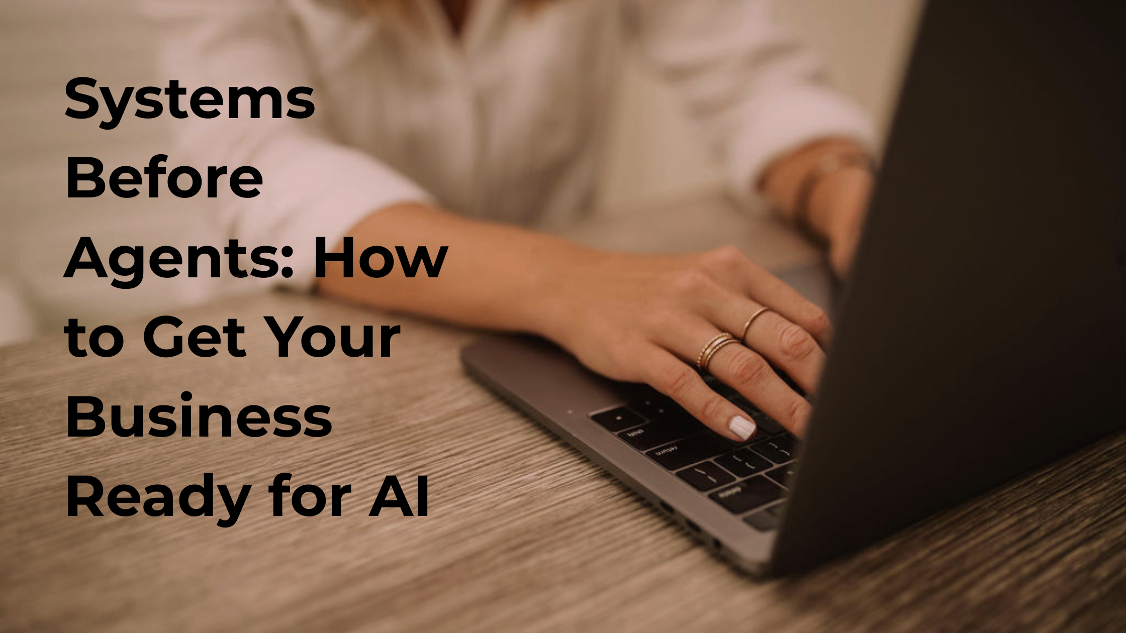 Systems Before Agents: How to Get Your Business Ready for AI